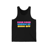 Dumb Down, Muscle UP, and SHow off Unisex Jersey Tank